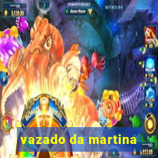 vazado da martina